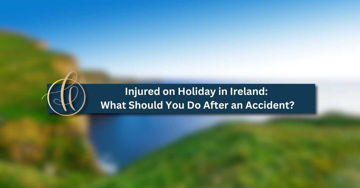 Injured on Holiday in Ireland: What Should You Do After an Accident?
